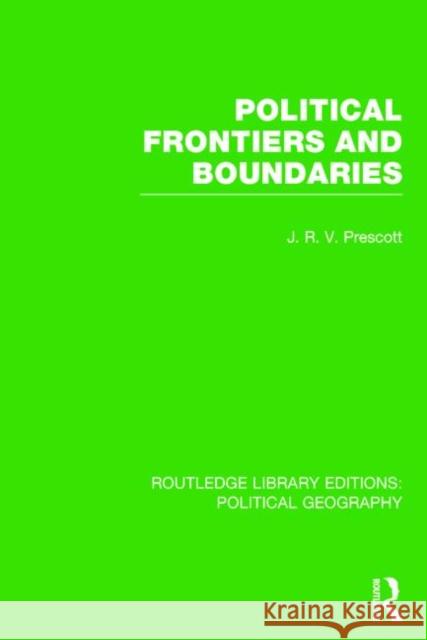 Political Frontiers and Boundaries (Routledge Library Editions: Political Geography) J. R. V. Prescott 9781138814202 Routledge