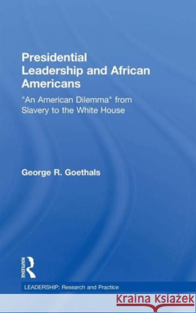 Presidential Leadership and African Americans: An American Dilemma from Slavery to the White House Goethals, George R. 9781138814240