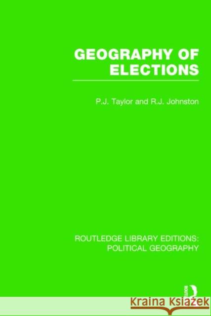Geography of Elections Peter J. Taylor Ron Johnston 9781138814264 Routledge