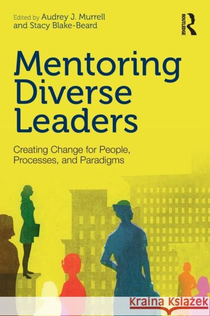 Mentoring Diverse Leaders: Creating Change for People, Processes, and Paradigms Audrey J. Murrell Stacy Blake-Beard 9781138814332 Routledge