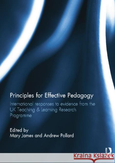 Principles for Effective Pedagogy: International Responses to Evidence from the UK Teaching & Learning Research Programme James, Mary 9781138814516 Routledge