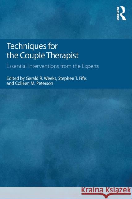 Techniques for the Couple Therapist: Essential Interventions from the Experts Gerald R. Weeks Stephen T. Fife Colleen M. Peterson 9781138814615 Taylor and Francis