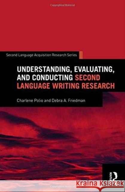 Understanding, Evaluating, and Conducting Second Language Writing Research Charlene Polio Debra Friedman 9781138814677 Routledge