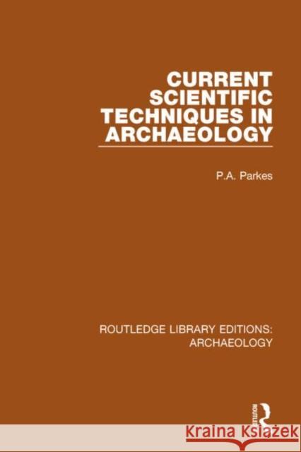 Current Scientific Techniques in Archaeology P. a. Parkes 9781138814875 Routledge