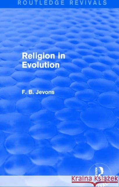 Religion in Evolution (Routledge Revivals) Jevons, F. B. 9781138814936 Routledge