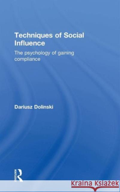 Techniques of Social Influence: The Psychology of Gaining Compliance Dariusz Dolianski Dariusz Dolinski 9781138815179