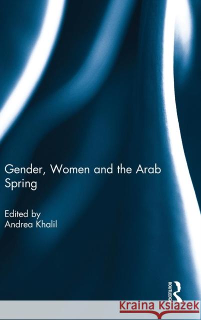 Gender, Women and the Arab Spring Andrea Khalil 9781138815223 Routledge