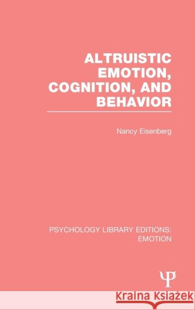 Altruistic Emotion, Cognition, and Behavior (PLE: Emotion) Eisenberg, Nancy 9781138815490 Psychology Press
