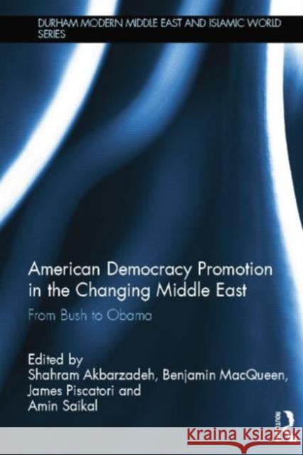 American Democracy Promotion in the Changing Middle East: From Bush to Obama Shahram Akbarzadeh James Piscatori Benjamin Macqueen 9781138815551 Routledge