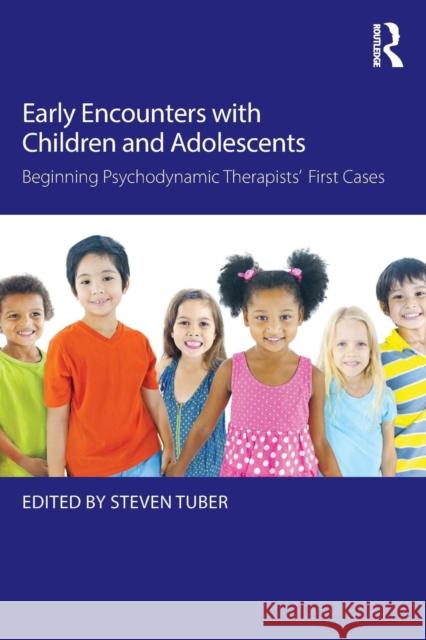 Early Encounters with Children and Adolescents: Beginning Psychodynamic Therapists' First Cases Tuber, Steven 9781138815926