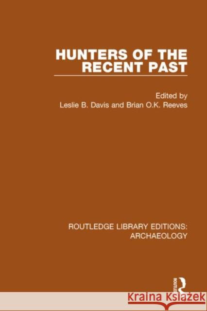 Hunters of the Recent Past Leslie B. Davis Brian O. K. Reeves 9781138816008