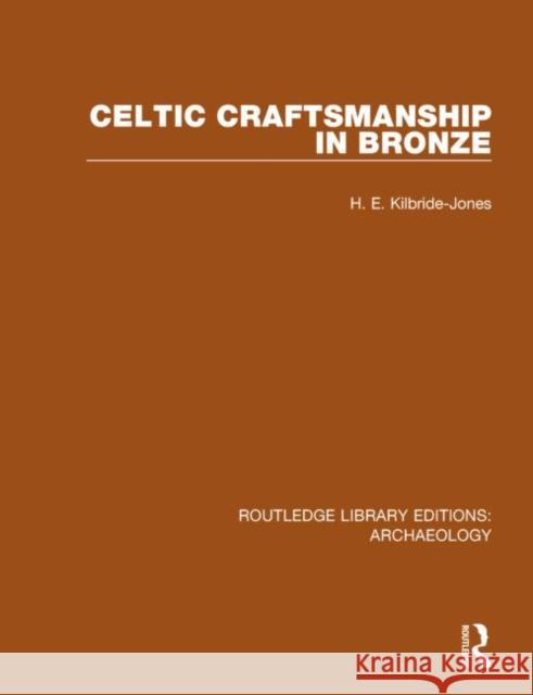 Celtic Craftsmanship in Bronze H. E. Kilbride-Jones 9781138816046 Routledge