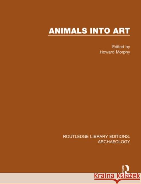 Animals Into Art Howard Morphy 9781138816077 Routledge