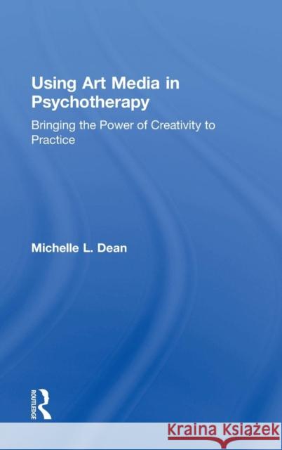 Using Art Media in Psychotherapy: Bringing the Power of Creativity to Practice Michelle L. Dean 9781138816213