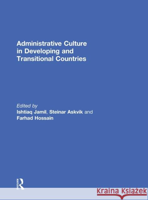 Administrative Culture in Developing and Transitional Countries Ishtiaq Jamil Steinar Askvik Farhad Hossain 9781138816398 Routledge