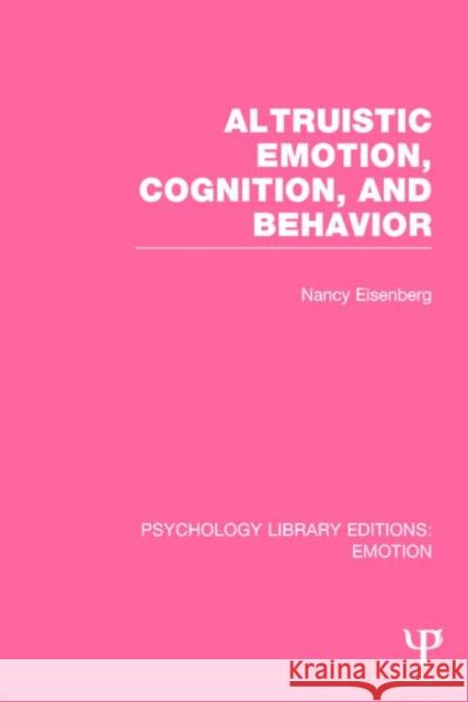 Altruistic Emotion, Cognition, and Behavior (Ple: Emotion) Eisenberg, Nancy 9781138816404 Psychology Press