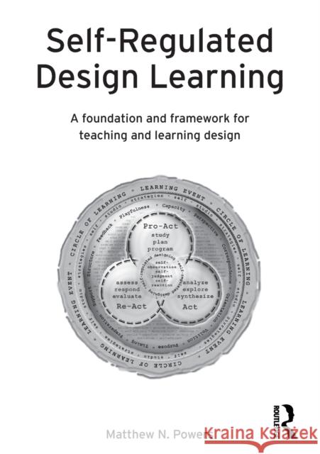 Self-Regulated Design Learning: A Foundation and Framework for Teaching and Learning Design Matthew N. Powers 9781138816459
