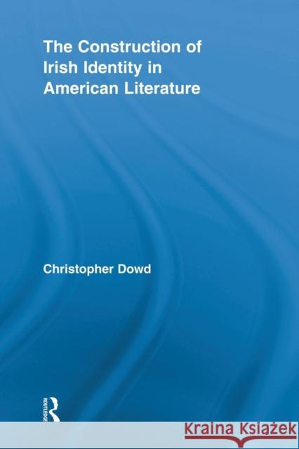 The Construction of Irish Identity in American Literature Christopher Dowd 9781138816497 Routledge