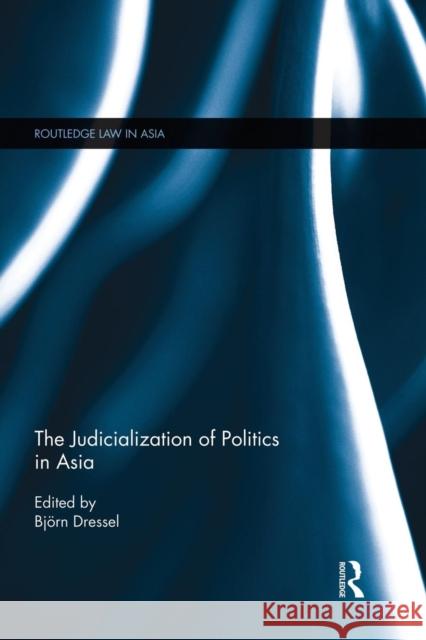 The Judicialization of Politics in Asia Bjorn Dressel 9781138816800 Routledge