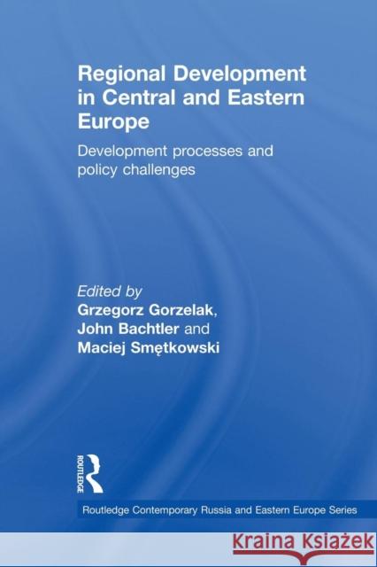 Regional Development in Central and Eastern Europe: Development Processes and Policy Challenges Grzegorz Gorzelak John Bachtler Maciej S 9781138816930 Routledge