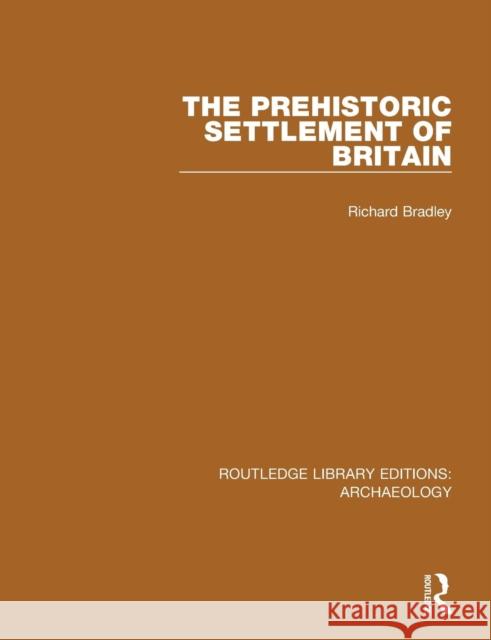 The Prehistoric Settlement of Britain Richard Bradley 9781138817104