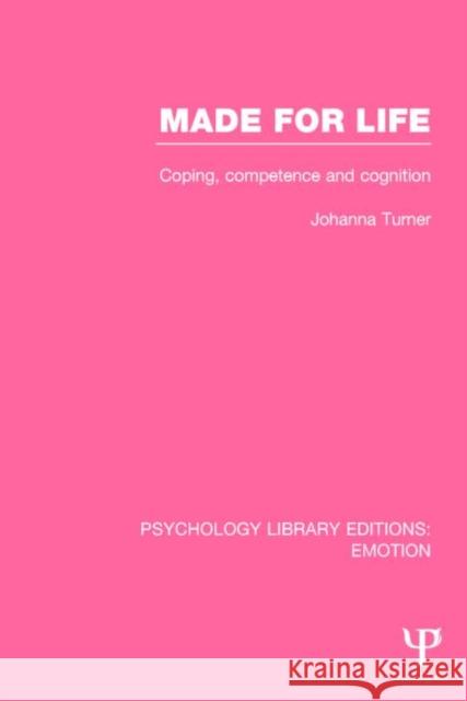 Made for Life (Ple: Emotion): Coping, Competence and Cognition Turner, Johanna 9781138817180 Psychology Press