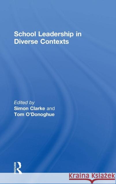 School Leadership in Diverse Contexts Simon Clarke Tom O'Donoghue  9781138817319 Taylor and Francis