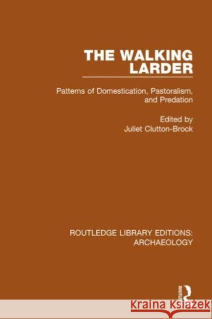 The Walking Larder: Patterns of Domestication, Pastoralism, and Predation Juliet Clutton-Brock 9781138817333 Routledge