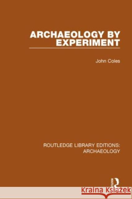 Archaeology by Experiment John Coles 9781138817340 Routledge