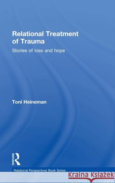 Relational Treatment of Trauma: Stories of Loss and Hope Toni Vaughn Heineman 9781138817357 Routledge