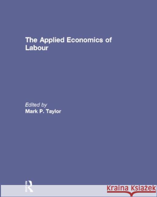The Applied Economics of Labour Mark P. Taylor 9781138817500 Routledge
