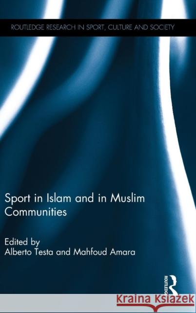 Sport in Islam and in Muslim Communities Alberto Testa Mahfoud Amara 9781138817791