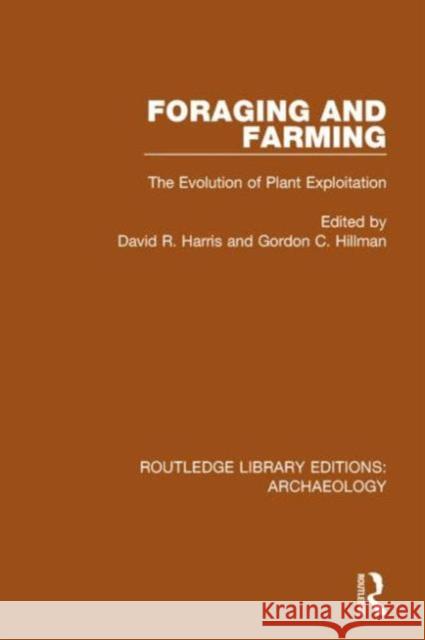 Foraging and Farming: The Evolution of Plant Exploitation David R. Harris Gordon C. Hillman 9781138817906 Routledge