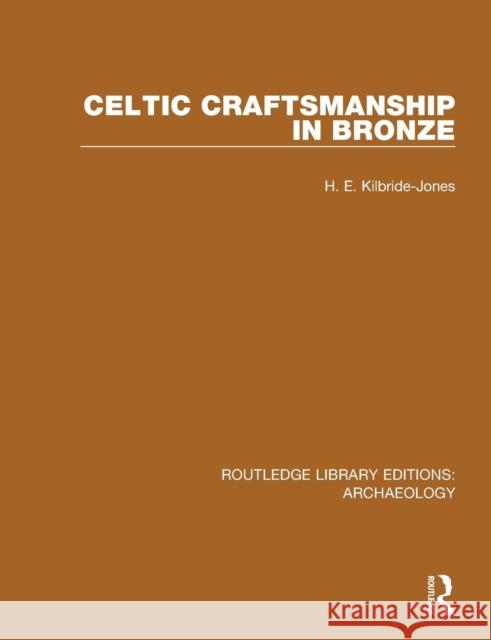 Celtic Craftsmanship in Bronze H. E. Kilbride-Jones 9781138817975 Routledge