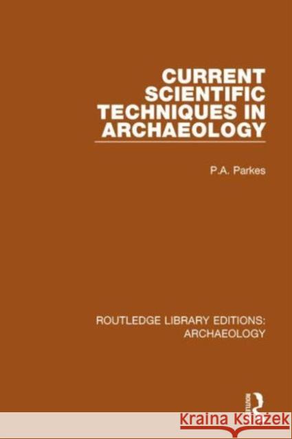 Current Scientific Techniques in Archaeology P. a. Parkes 9781138818033 Routledge