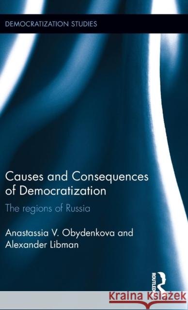 Causes and Consequences of Democratization: The regions of Russia Obydenkova, Anastassia V. 9781138818187