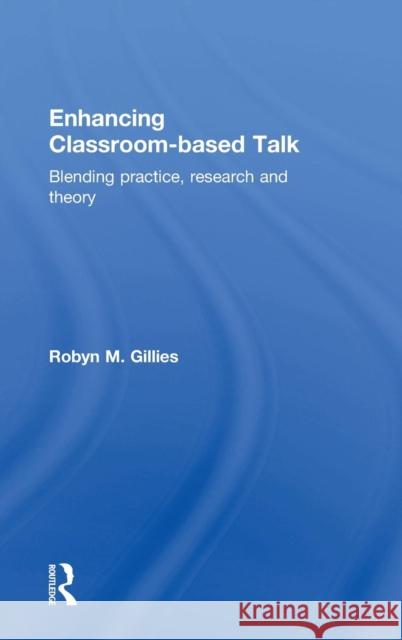 Enhancing Classroom-based Talk: Blending practice, research and theory Gillies, Robyn M. 9781138818286