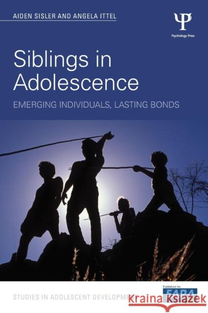 Siblings in Adolescence: Emerging Individuals, Lasting Bonds Angela Ittel Aiden Sisler 9781138818415 Psychology Press