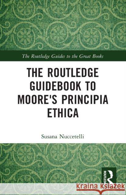 The Routledge Guidebook to Moore's Principia Ethica Susana Nuccetelli 9781138818491 Routledge