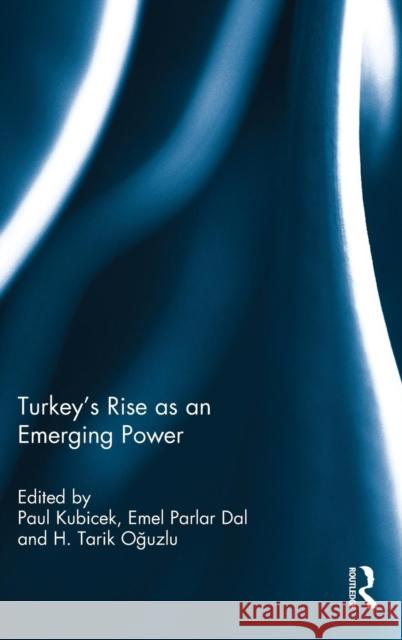 Turkey's Rise as an Emerging Power Paul Kubicek Emel Parlar Dal H. Tarik O 9781138818507