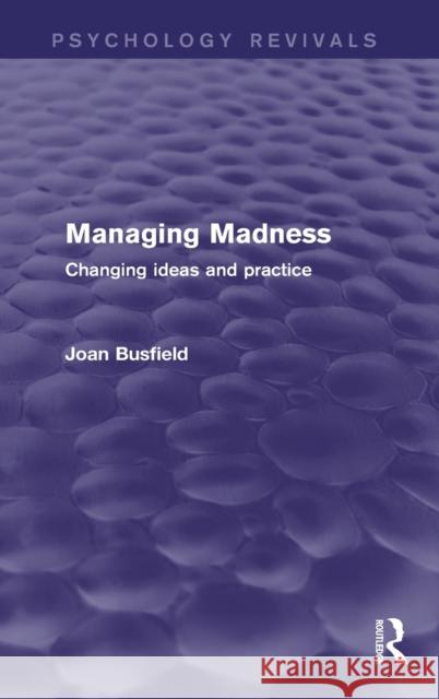 Managing Madness (Psychology Revivals): Changing Ideas and Practice Joan Busfield   9781138818699 Routledge