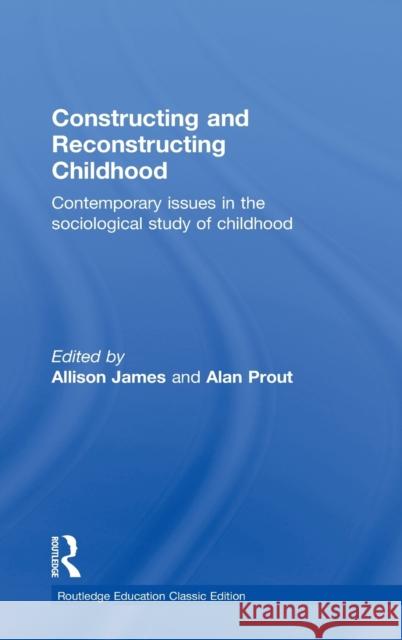 Constructing and Reconstructing Childhood: Contemporary issues in the sociological study of childhood James, Allison 9781138818781 Routledge