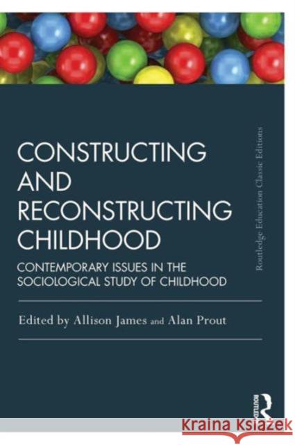 Constructing and Reconstructing Childhood: Contemporary issues in the sociological study of childhood James, Allison 9781138818804