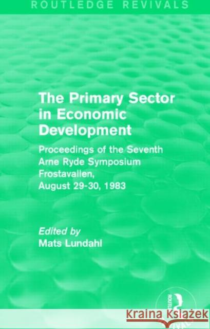 The Primary Sector in Economic Development (Routledge Revivals): Proceedings of the Seventh Arne Ryde Symposium, Frostavallen, August 29-30 1983 Mats Lundahl 9781138818873