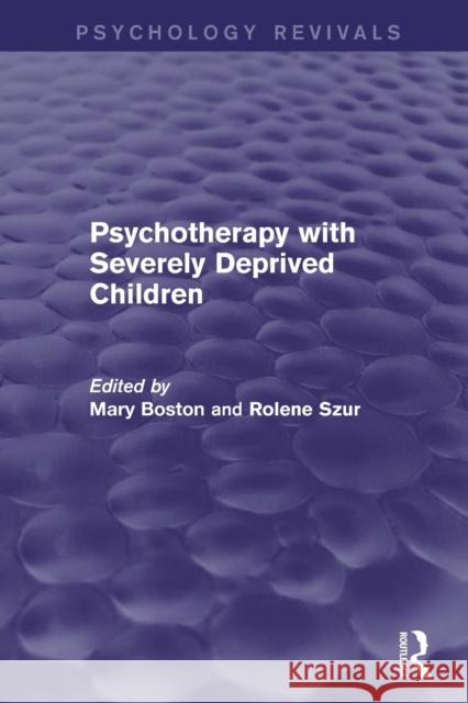 Psychotherapy with Severely Deprived Children (Psychology Revivals) Boston, Mary 9781138819146