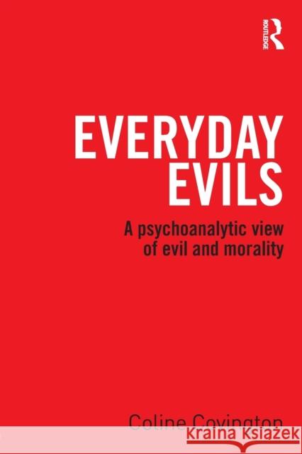 Everyday Evils: A psychoanalytic view of evil and morality Covington, Coline 9781138819207 Routledge