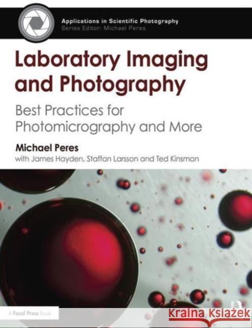 Laboratory Imaging & Photography: Best Practices for Photomicrography & More Michael R. Peres 9781138819238 Focal Press
