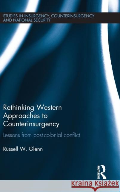 Rethinking Western Approaches to Counterinsurgency: Lessons From Post-Colonial Conflict Glenn, Russell W. 9781138819337 Taylor & Francis Group