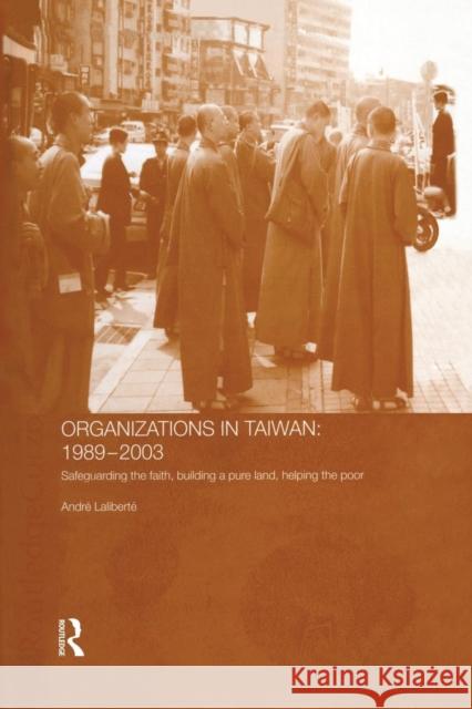 The Politics of Buddhist Organizations in Taiwan, 1989-2003: Safeguard the Faith, Build a Pure Land, Help the Poor Laliberté, André 9781138819399
