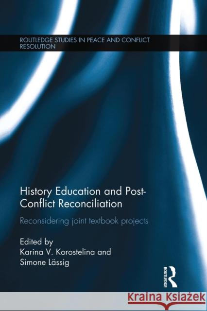 History Education and Post-Conflict Reconciliation: Reconsidering Joint Textbook Projects Korostelina, Karina 9781138819740